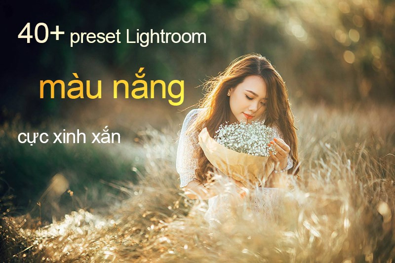 40+ preset lightroom màu nắng cực xinh