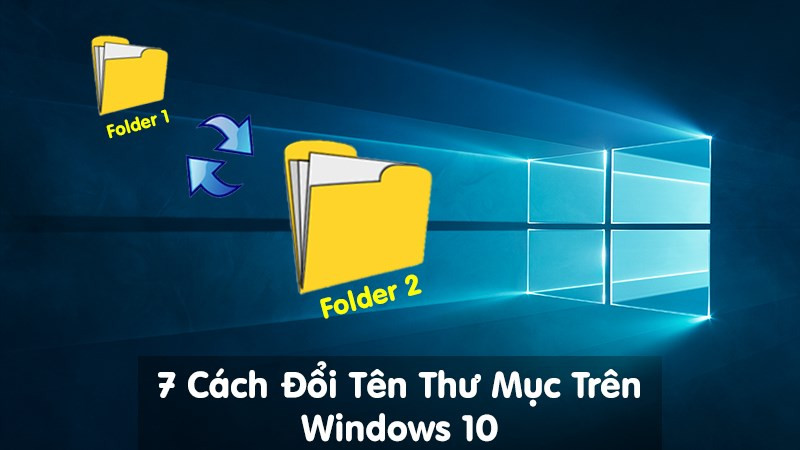 7 cách đổi tên tập tin, tên tệp và thư mục trên Windows 10