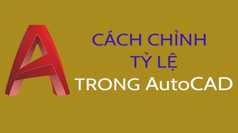 Cách chỉnh tỷ lệ bản vẽ