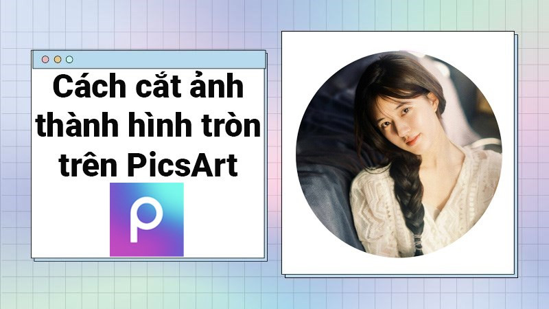 Cắt ảnh hình tròn trên PicsArt