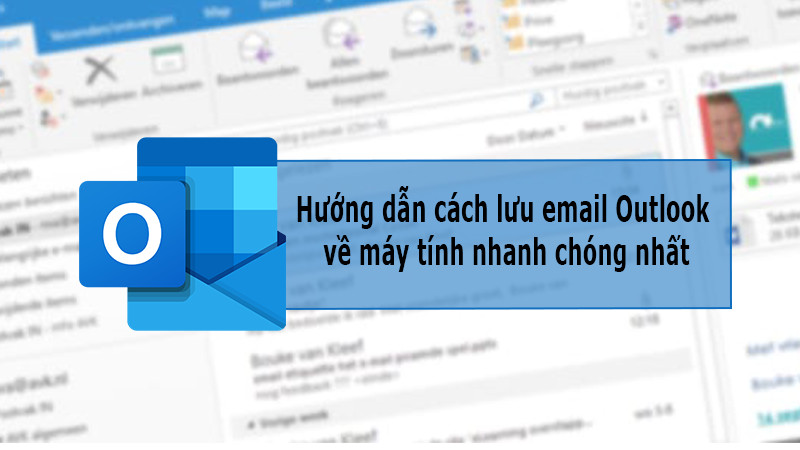 Hướng dẫn cách lưu email Outlook về máy tính nhanh chóng