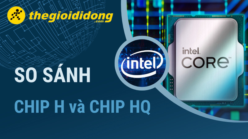 So sánh chip H và chip HQ