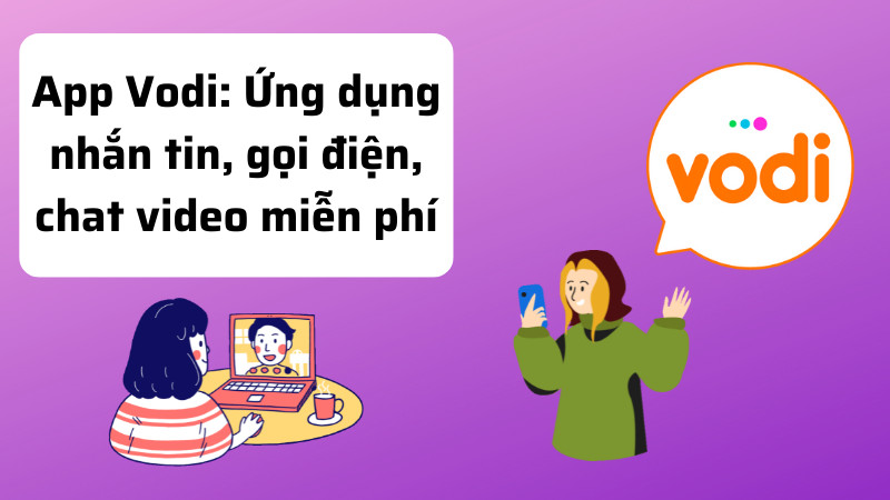 App Vodi: Ứng dụng nhắn tin, gọi điện, chat video miễn phí