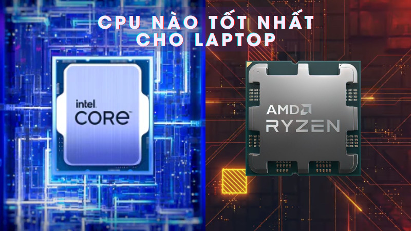 Chọn CPU Laptop nào Tốt Nhất cho Nhu Cầu Của Bạn?