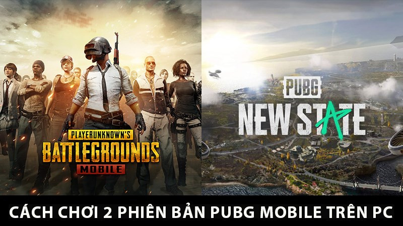 Hướng Dẫn Chi Tiết Chơi PUBG Mobile và New State Trên Máy Tính