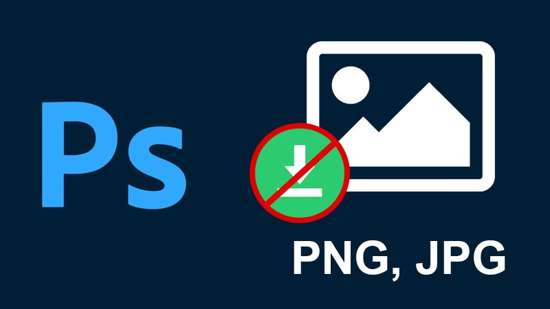 Cách khắc phục lỗi không lưu được file PNG, JPG trong Photoshop