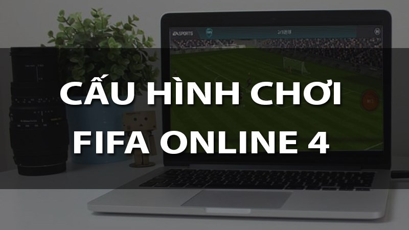 Cấu hình máy tính chơi FC Online