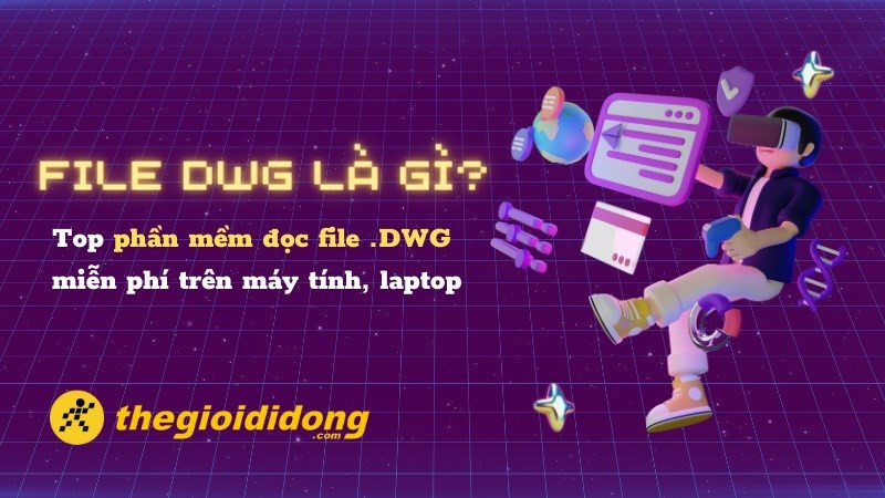 File DWG là gì? Top 8 phần mềm đọc file .DWG miễn phí trên máy tính, laptop