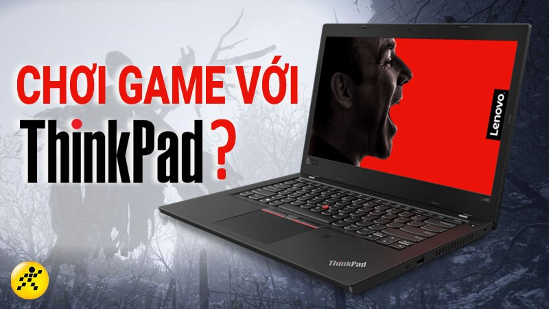 Laptop Lenovo ThinkPad chơi game: Có nên mua không?