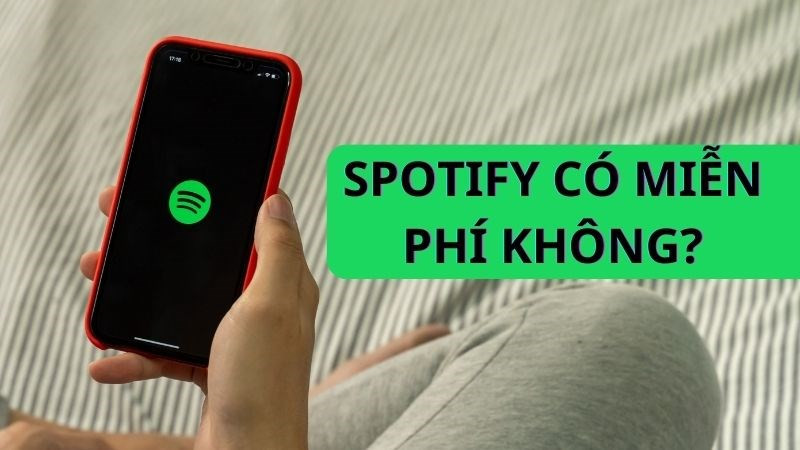 Spotify có miễn phí không? Hướng dẫn sử dụng Spotify miễn phí