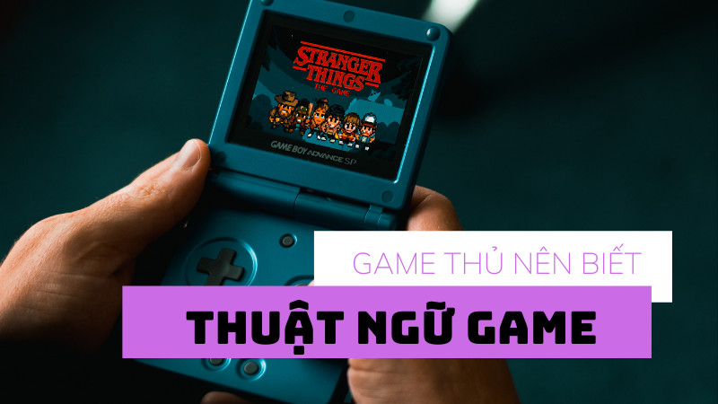 Từ Điển Thuật Ngữ Game Toàn Tập Cho Game Thủ