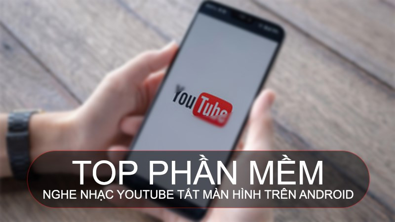 Tổng hợp các app nghe nhạc Youtube tắt màn hình Android