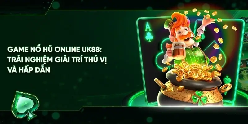 Nổ hũ UK88 – Cách chơi và kinh nghiệm chiến thắng tại UK88