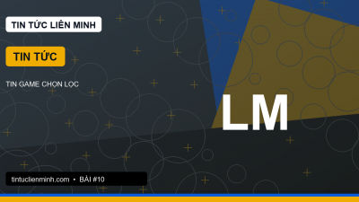 Tin LMHT đáng theo dõi: ưu tiên thông tin ảnh hưởng trực tiếp tới người chơi
