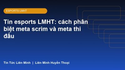 Tin esports LMHT: cách phân biệt meta scrim và meta thi đấu